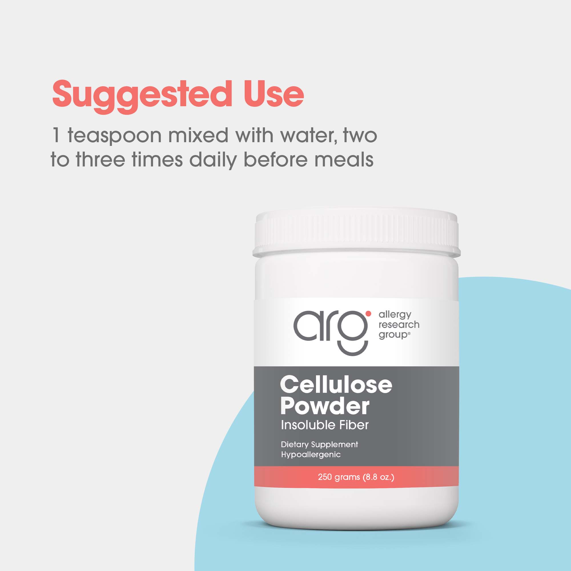 Cellulose Powder - suggested use: 1 teaspoon mixed with water, two or three times daily before meals