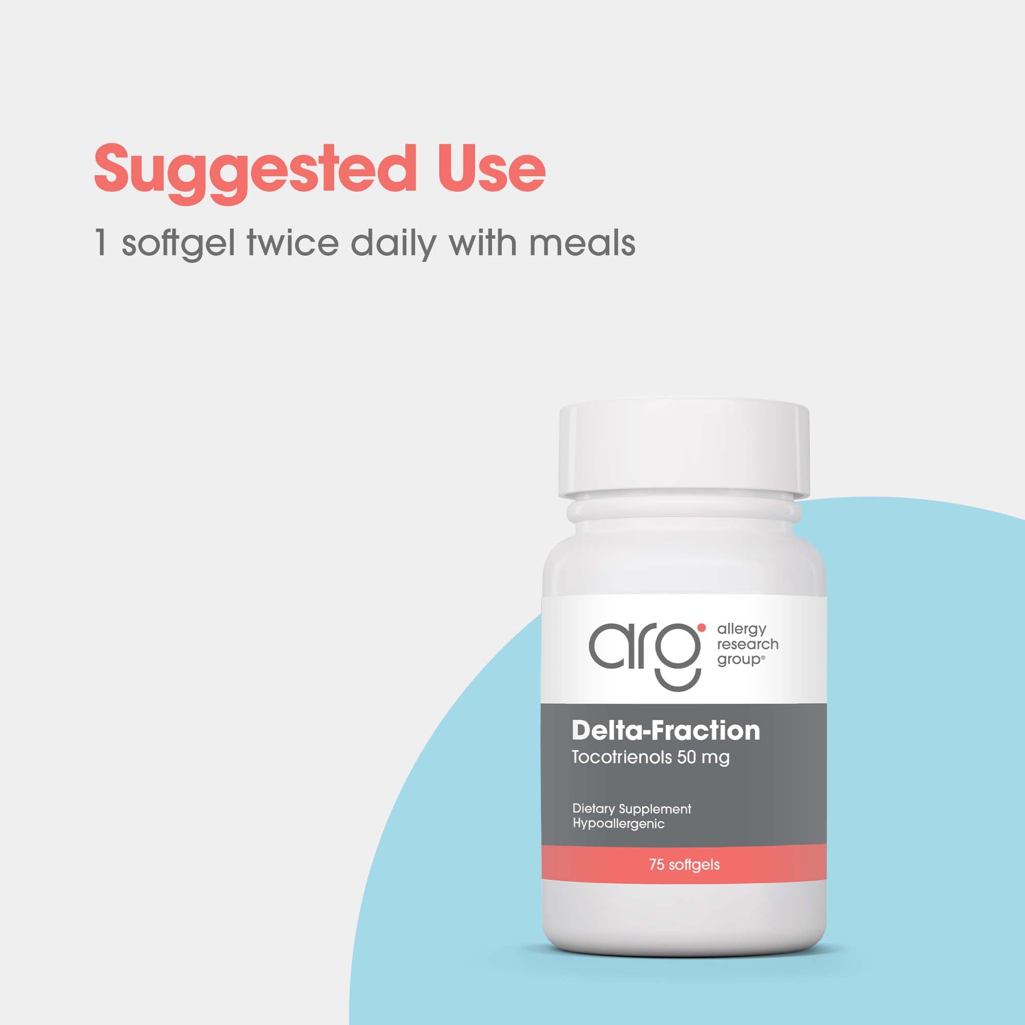 Delta-Fraction Tocotrienols 50 mg - suggested use: 1 softgel twice daily with meals